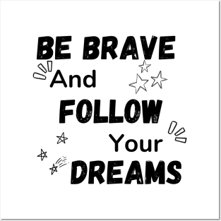 Be Brave and Follow Your Dreams Posters and Art